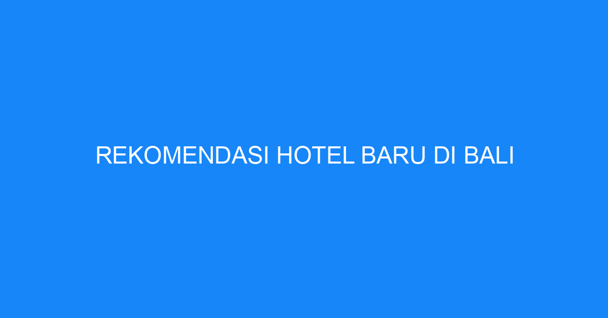 Rekomendasi Hotel Baru Di Bali