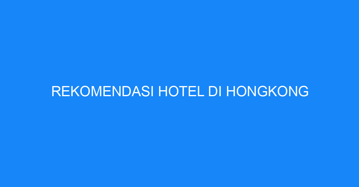 Rekomendasi Hotel Di Hongkong