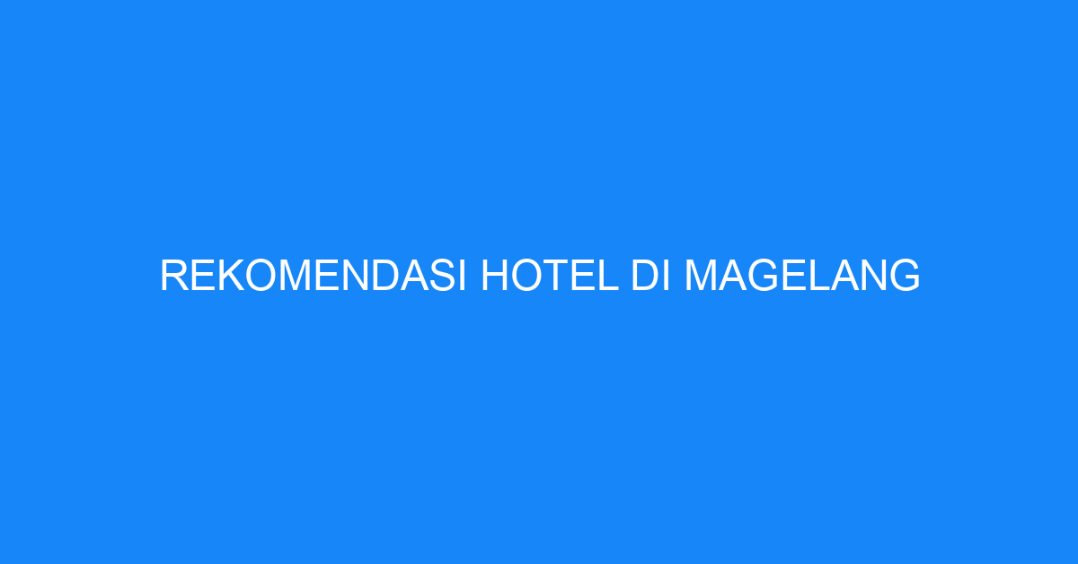 Rekomendasi Hotel Di Magelang