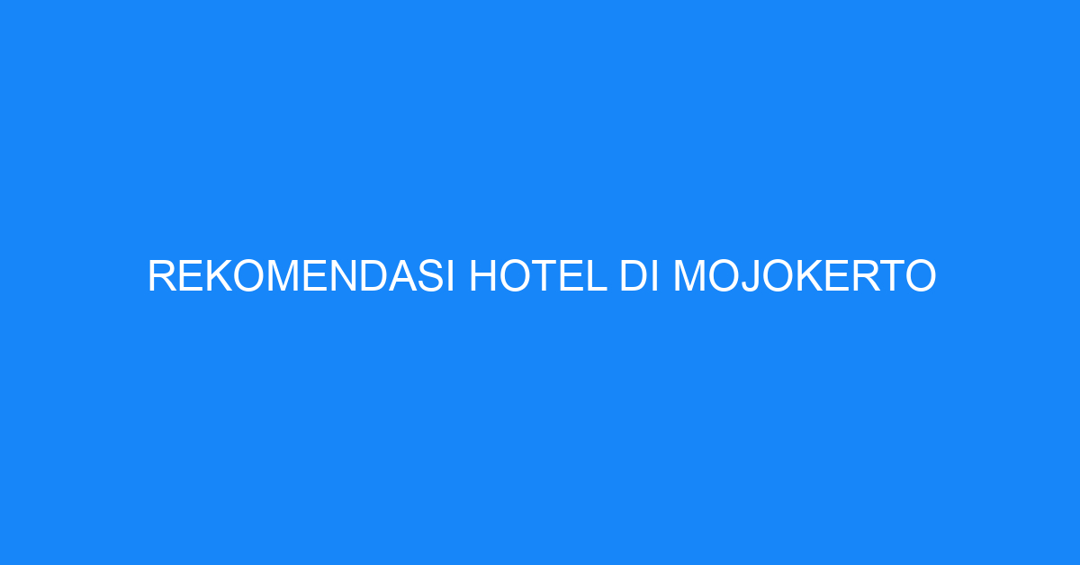 Rekomendasi Hotel Di Mojokerto