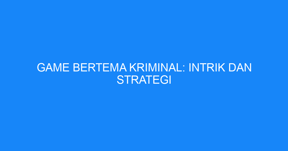 Game Bertema Kriminal: Intrik dan Strategi